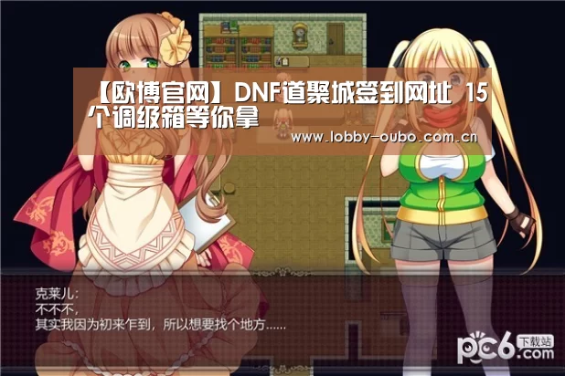 【欧博官网】DNF道聚城签到网址 15个调级箱等你拿(图1) 欧博官网